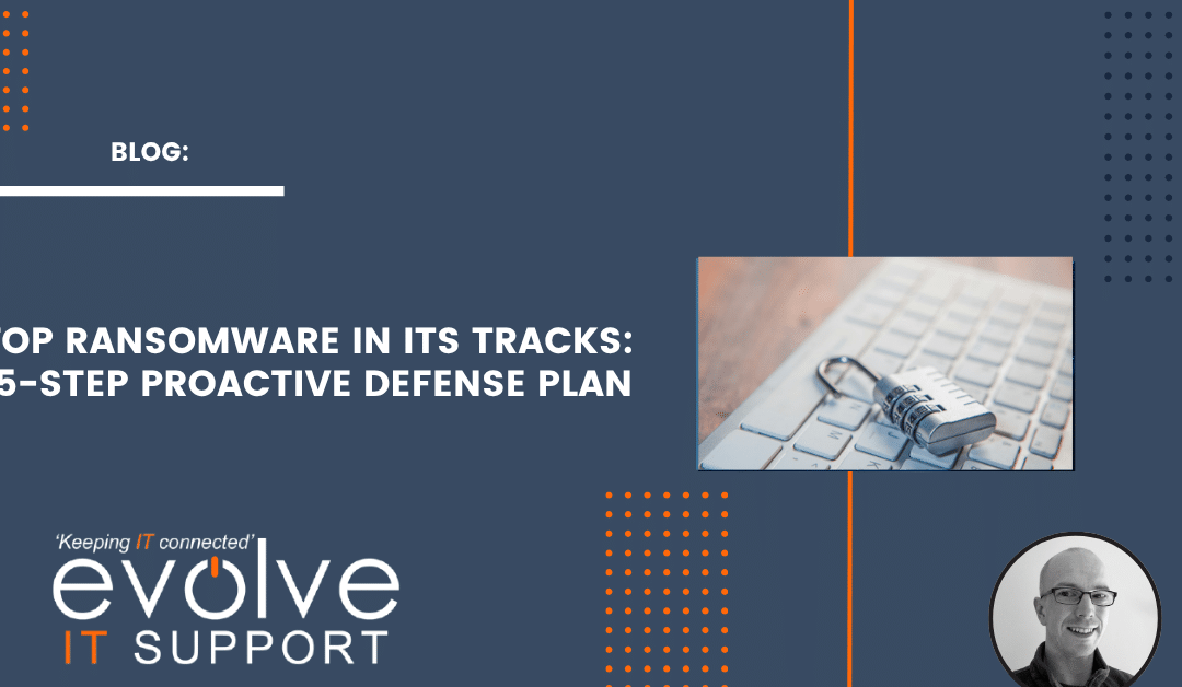 Stop Ransomware in Its Tracks: 5-Step Proactive Defence Plan